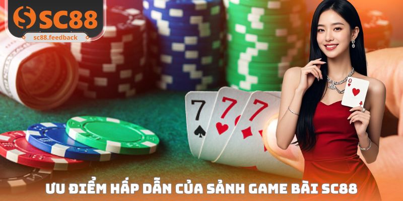 Lý do nổi bật thu hút người chơi mục game bài tại SC88